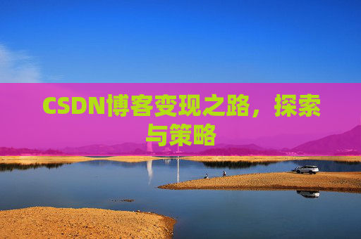 CSDN博客变现之路，探索与策略